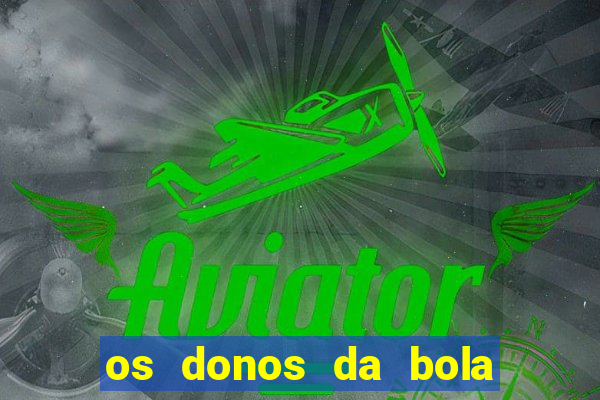 os donos da bola casa de aposta